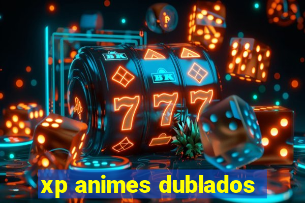 xp animes dublados